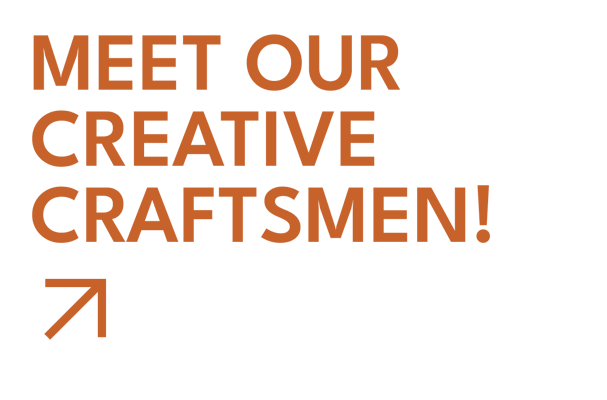 MEET OUR CREATIVE CRAFTSMEN! Button